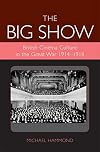 The big show : British cinema culture in the Great War, 1914-1918