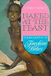 Naked at the Feast: A Biography of Josephine Baker