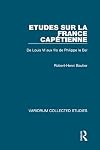 Etudes Sur LA France Capetienne: De Louis VI Aux Fils De Philippe Le Bel (Collected Studies Series Cs359)