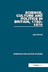 Science, Culture and Politics in Britain, 1750β1870 (Variorum Collected Studies)