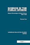 Science in the Public Sphere: Natural Knowledge in British Culture 1800β1860 (Variorum Collected Studies)
