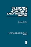 Re-Thinking Kinship and Feudalism in Early Medieval Europe (Variorum Collected Studies)