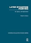 Later Byzantine Painting: Art, Agency and Appreiciation (Variorum Collected Studies Series)