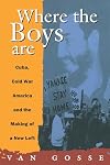 Where the Boys Are: Cuba, Cold War America, and the Making of a New Left