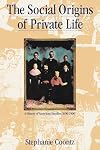The Social Origins of Private Life: a History of American Families, 1600-1900