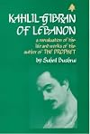 Kahlil Gibran of Lebanon : a re-evaluation of the life and works of the author of The prophet
