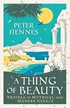 A Thing of Beauty: Travels in Mythical and Modern Greece