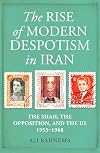 The Rise of Modern Despotism in Iran: The Shah, the Opposition, and the US, 1953–1968