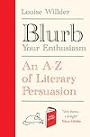 Blurb Your Enthusiasm: A Cracking Compendium of Book Blurbs, Writing Tips, Literary Folklore and Publishing Secrets
