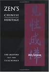 Zen's Chinese Heritage : The Masters and Their Teachings