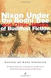 Nixon Under The Bodhi Tree And Other Works Of Buddhist Fiction