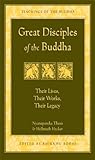 Great Disciples Of The Buddha Their Lives Their Works Their Legacy