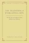 The Tradition of Everlasting Bon: Five Key Texts on Scripture, Tantra, and the Great Perfection: 9 (Library of Tibetan Classics)