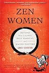 Zen Women: Beyond Tea Ladies, Iron Maidens, and Macho Masters