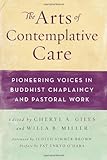 The Arts Of Contemplative Care Pioneering Voices In Buddhist Chaplaincy And Pastoral Work