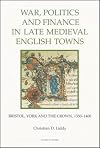War, Politics and Finance in Late Medieval English Towns: Bristol, York and the Crown, 1350-1400