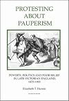 Protesting about Pauperism: Poverty, Politics and Poor Relief in Late-Victorian England, 1870-1900