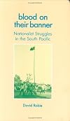 Blood on their banner : nationalist struggles in the South Pacific