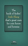 The Book of Feckin' Irish Slang that's great craic for cute hoors and bowsies (The Feckin' Collection)