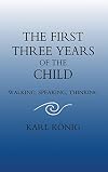 The First Three Years of the Child: Walking, Speaking, Thinking (Classics of Anthroposophy)