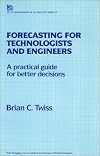 Forecasting for Technologists and Engineers: A Practical Guide for Better Decisions (IEE Management of Technology Series, No 15)