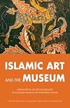 Islamic Art and the Museum: Approaches to Art and Archeology of the Muslim World in the Twenty-First Century