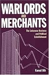 Warlords And Merchants: The Lebanese Business And Political Establishment