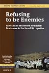 Refusing to Be Enemies: Palestinian and Israeli Nonviolent Resistance to the Israeli Occupation
