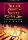 Therapeutic Groupwork for People with Cognitive Losses: Working with People with Dementia