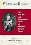 Worthy of record : the Civil War and Reconstruction diaries of Columbus Lafayette Turner