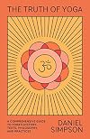 The Truth of Yoga: A Comprehensive Guide to Yoga's History, Texts, Philosophy, and Practices