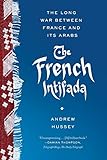 The French Intifada The Long War Between France And Its Arabs