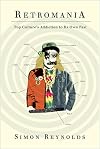 Retromania: Pop Culture's Addiction to Its Own Past