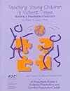 Teaching Young Children in Violent Times: Building a Peaceable Classroom (A pre-school-grade 3 violence prevention & conflict resolution guide)