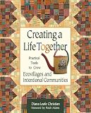Creating A Life Together Practical Tools To Grow Ecovillages And Intentional Communities
