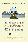 The Key to Sustainable Cities: Meeting Human Needs, Transforming Community Systems