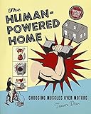 The Humanpowered Home Choosing Muscles Over Motors