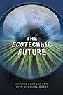 The Ecotechnic Future: Envisioning a Post-Peak World - John Michael Greer