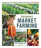 Sustainable Market Farming Intensive Vegetable Production On A Few Acres