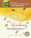 The Thinking Beekeeper: A Guide to Natural Beekeeping in Top Bar Hives