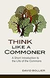Think Like A Commoner A Short Introduction To The Life Of The Commons