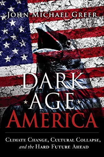 Dark Age America: Climate Change, Cultural Collapse, and the Hard Future Ahead book cover
