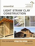 Essential Light Straw Clay Construction The Complete Stepbystep Guide