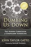 Dumbing Us Down 25th Anniversary Edition The Hidden Curriculum Of Compulsory Schooling 25th Anniversary Edition