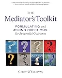 The Mediators Toolkit Formulating And Asking Questions For Successful Outcomes