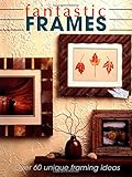 Fantastic Frames Over 60 Unique Framing Ideas