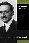 The Fortunes of Liberalism: Essays on Austrian Economics and the Ideal of Freedom (The Collected Works of F. A. Hayek)