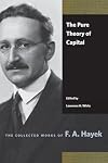 The Pure Theory of Capital (The Collected Works of F. A. Hayek)