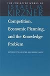 Competition, Economic Planning, and the Knowledge Problem (The Collected Works of Israel M. Kirzner)