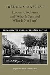 Economic Sophisms and "What Is Seen and What Is Not Seen" (The Collected Works of Frederic Bastiat)